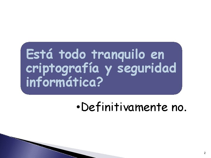 Está todo tranquilo en criptografía y seguridad informática? • Definitivamente no. 2 Está todo tranquilo en criptografía y seguridad informática? • Definitivamente no. 2