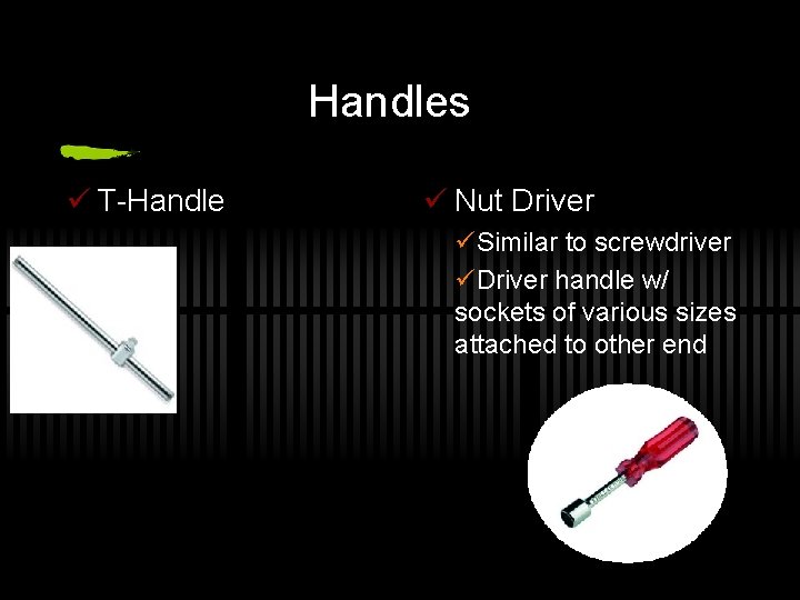 Handles ü T-Handle ü Nut Driver üSimilar to screwdriver üDriver handle w/ sockets of