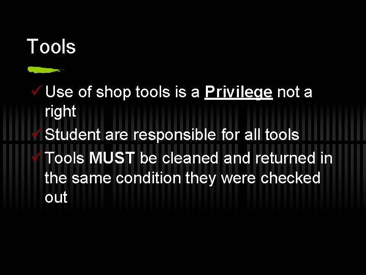 Tools ü Use of shop tools is a Privilege not a right ü Student