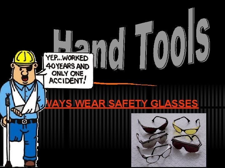 ALWAYS WEAR SAFETY GLASSES 