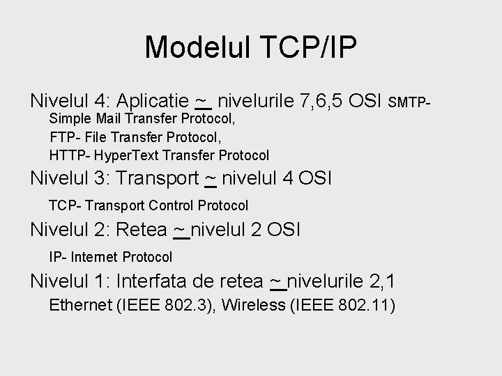 Modelul TCP/IP Nivelul 4: Aplicatie ~ nivelurile 7, 6, 5 OSI SMTPSimple Mail Transfer