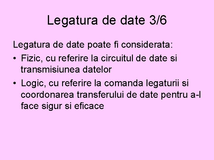 Legatura de date 3/6 Legatura de date poate fi considerata: • Fizic, cu referire