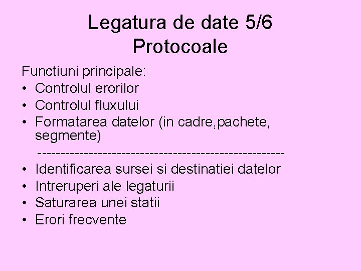 Legatura de date 5/6 Protocoale Functiuni principale: • Controlul erorilor • Controlul fluxului •