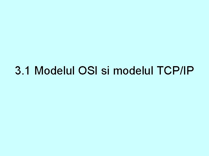 3. 1 Modelul OSI si modelul TCP/IP 