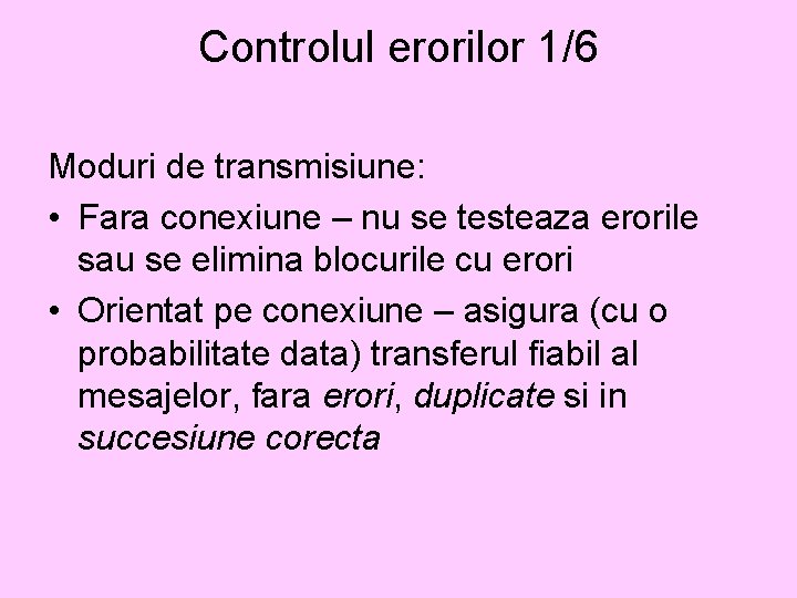 Controlul erorilor 1/6 Moduri de transmisiune: • Fara conexiune – nu se testeaza erorile