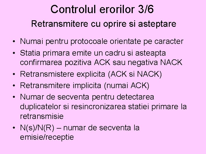 Controlul erorilor 3/6 Retransmitere cu oprire si asteptare • Numai pentru protocoale orientate pe