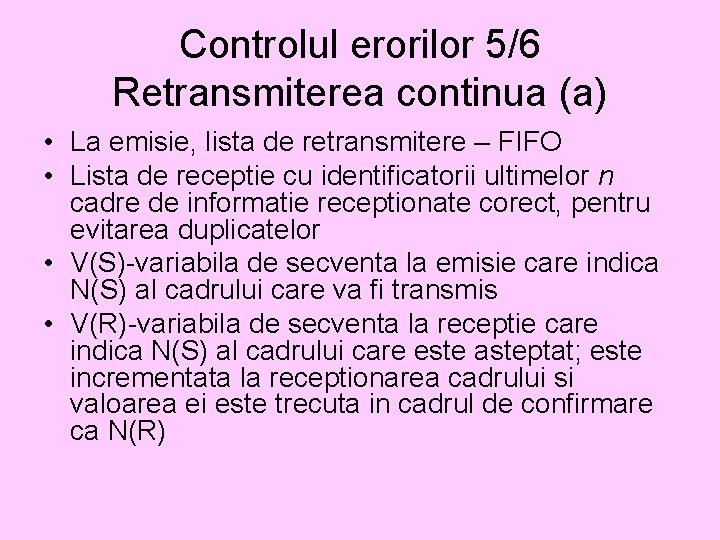 Controlul erorilor 5/6 Retransmiterea continua (a) • La emisie, lista de retransmitere – FIFO