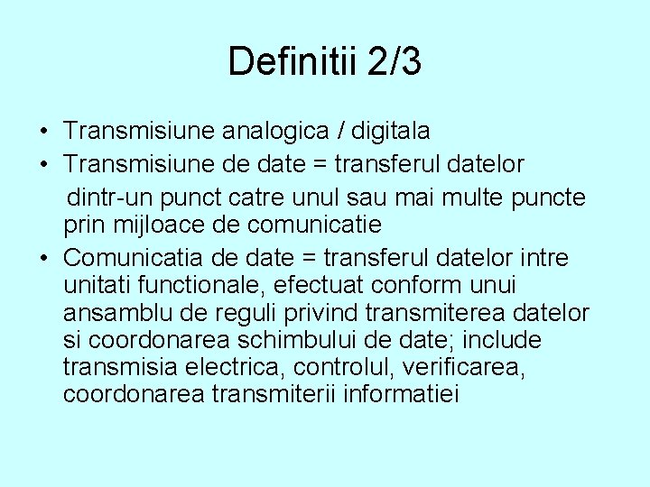 Definitii 2/3 • Transmisiune analogica / digitala • Transmisiune de date = transferul datelor