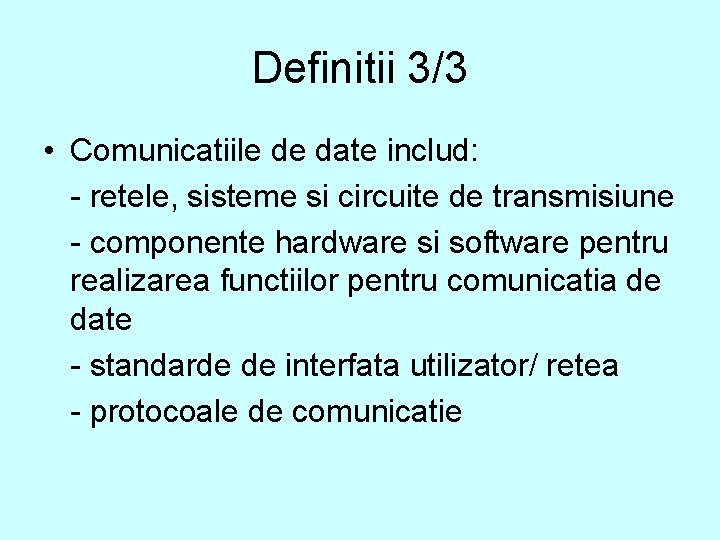 Definitii 3/3 • Comunicatiile de date includ: - retele, sisteme si circuite de transmisiune