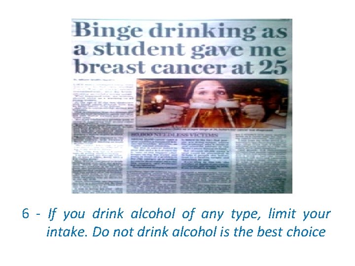 6 - If you drink alcohol of any type, limit your intake. Do not