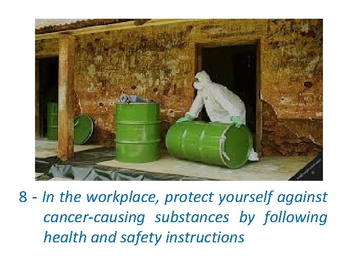 8 - In the workplace, protect yourself against cancer-causing substances by following health and