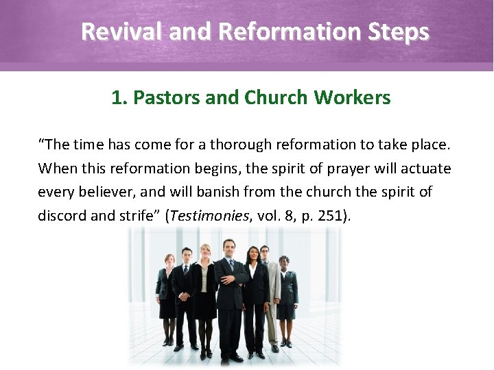 Revival and Reformation Steps 1. Pastors and Church Workers “The time has come for