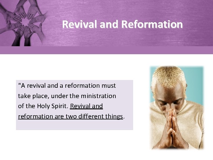 Revival and Reformation “A revival and a reformation must take place, under the ministration