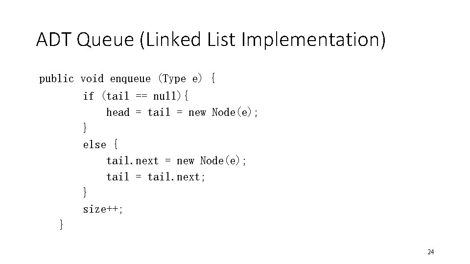 ADT Queue (Linked List Implementation) public void enqueue (Type e) { if (tail ==