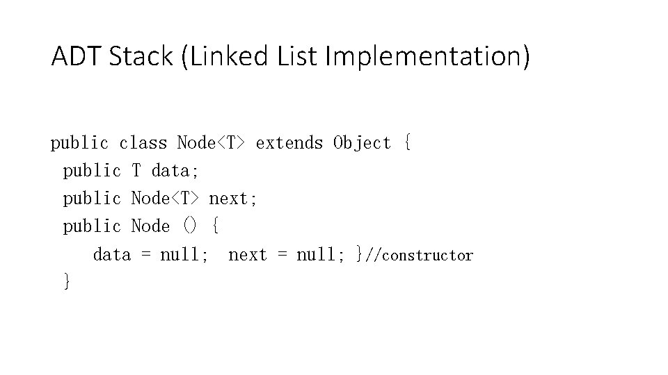 ADT Stack (Linked List Implementation) public class Node<T> extends Object { public T data;