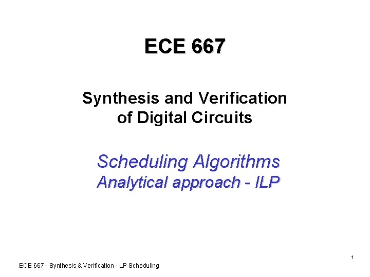 ECE 667 Synthesis and Verification of Digital Circuits Scheduling Algorithms Analytical approach - ILP