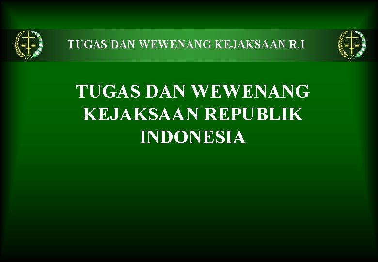 TUGAS DAN WEWENANG KEJAKSAAN R. I TUGAS DAN WEWENANG KEJAKSAAN REPUBLIK INDONESIA 