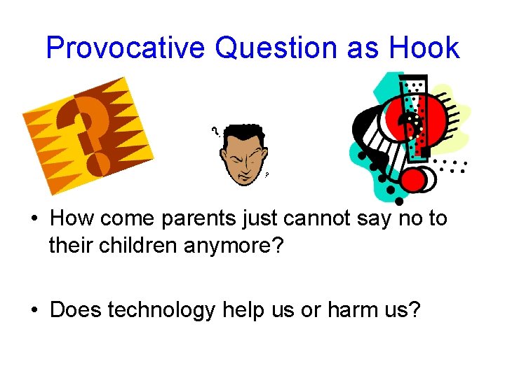 Provocative Question as Hook • How come parents just cannot say no to their