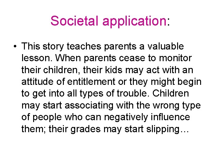 Societal application: • This story teaches parents a valuable lesson. When parents cease to