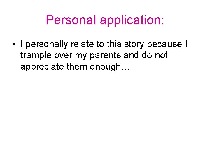 Personal application: • I personally relate to this story because I trample over my