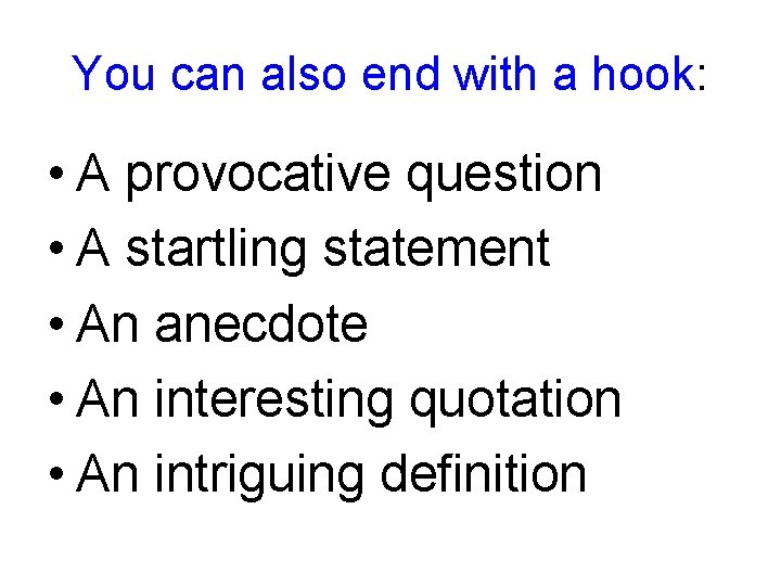 You can also end with a hook: • A provocative question • A startling