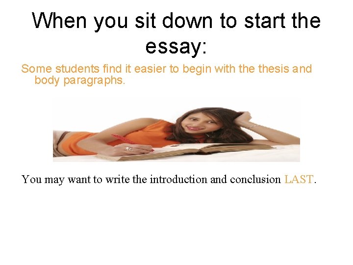When you sit down to start the essay: Some students find it easier to