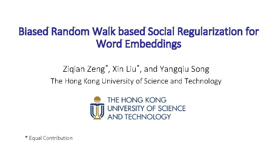 Biased Random Walk based Social Regularization for Word Embeddings Ziqian Zeng*, Xin Liu*, and