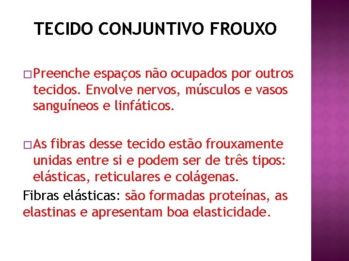 TECIDO CONJUNTIVO FROUXO � Preenche espaços não ocupados por outros tecidos. Envolve nervos, músculos