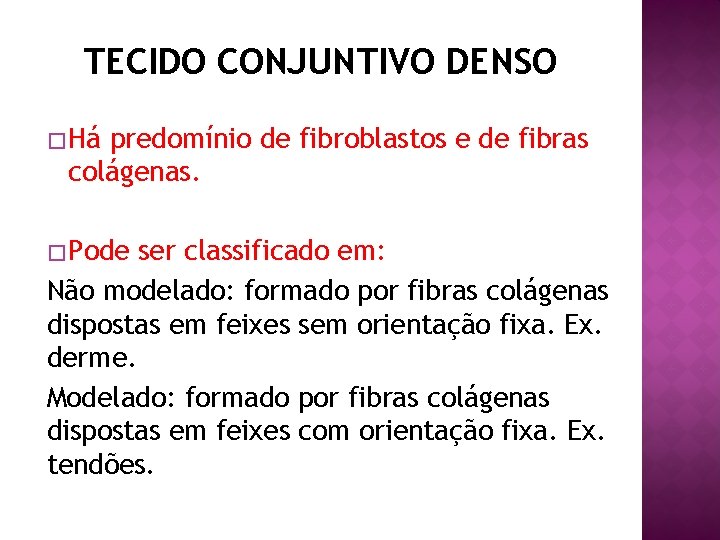 TECIDO CONJUNTIVO DENSO � Há predomínio de fibroblastos e de fibras colágenas. � Pode
