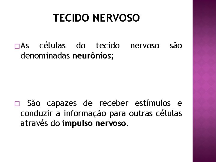TECIDO NERVOSO � As células do tecido denominadas neurônios; � nervoso são São capazes
