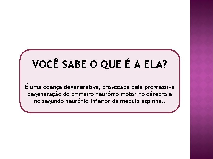 VOCÊ SABE O QUE É A ELA? É uma doença degenerativa, provocada pela progressiva