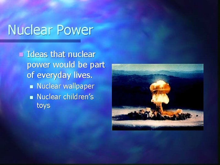 Nuclear Power n Ideas that nuclear power would be part of everyday lives. n