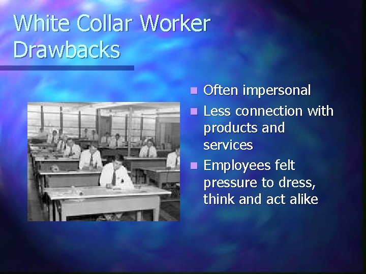 White Collar Worker Drawbacks n n n Often impersonal Less connection with products and