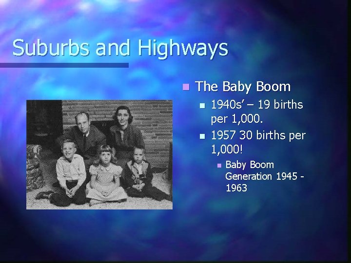 Suburbs and Highways n The Baby Boom n n 1940 s’ – 19 births