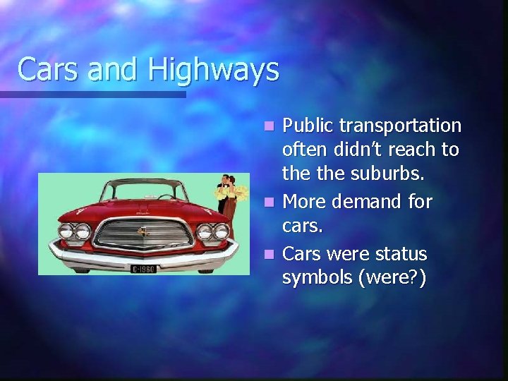 Cars and Highways Public transportation often didn’t reach to the suburbs. n More demand