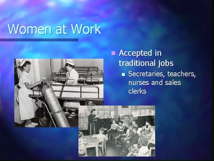 Women at Work n Accepted in traditional jobs n Secretaries, teachers, nurses and sales