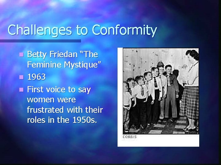 Challenges to Conformity Betty Friedan “The Feminine Mystique” n 1963 n First voice to