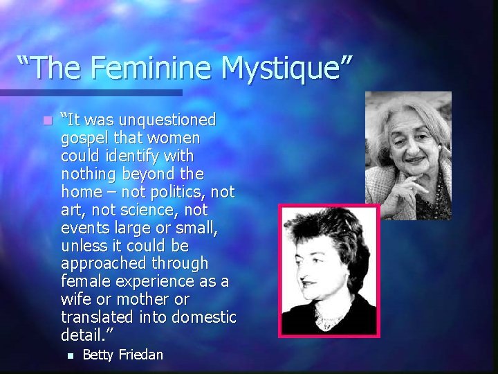 “The Feminine Mystique” n “It was unquestioned gospel that women could identify with nothing