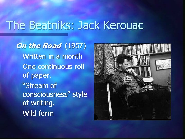 The Beatniks: Jack Kerouac On the Road (1957) Written in a month One continuous