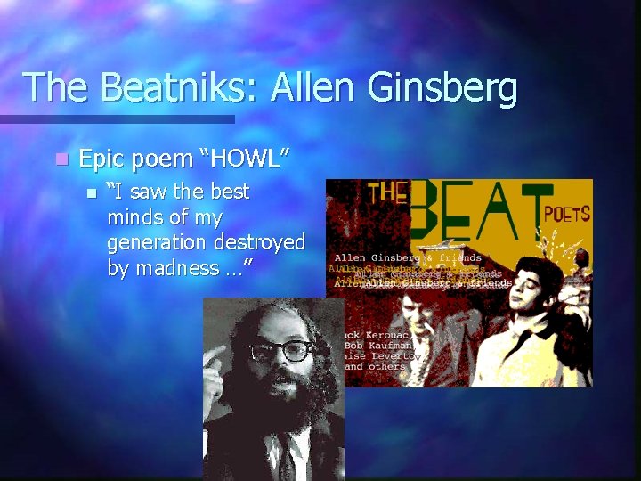 The Beatniks: Allen Ginsberg n Epic poem “HOWL” n “I saw the best minds
