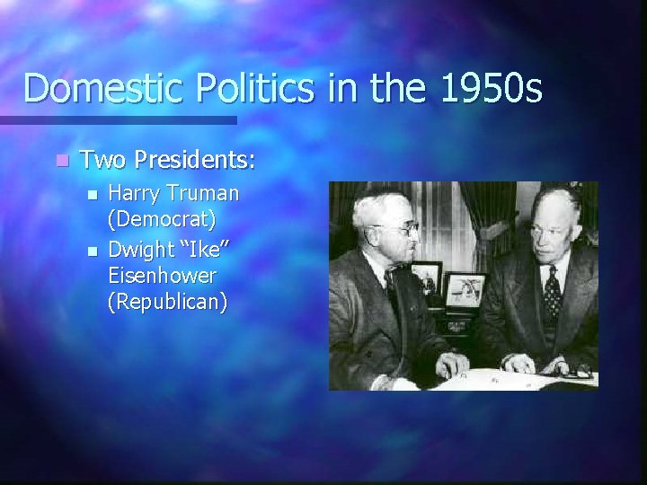 Domestic Politics in the 1950 s n Two Presidents: n n Harry Truman (Democrat)