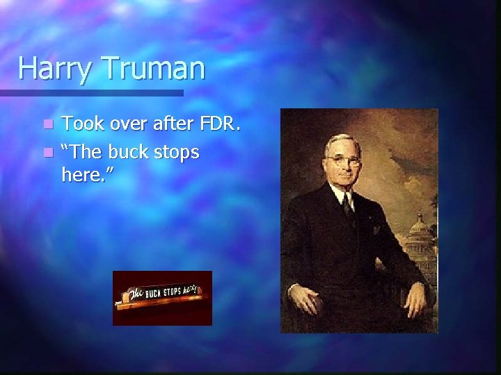 Harry Truman Took over after FDR. n “The buck stops here. ” n 