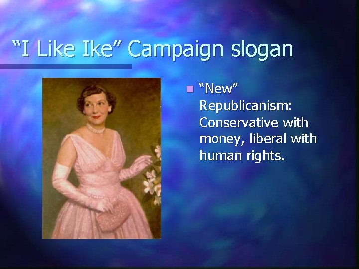 “I Like Ike” Campaign slogan n “New” Republicanism: Conservative with money, liberal with human