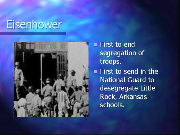 Eisenhower First to end segregation of troops. n First to send in the National