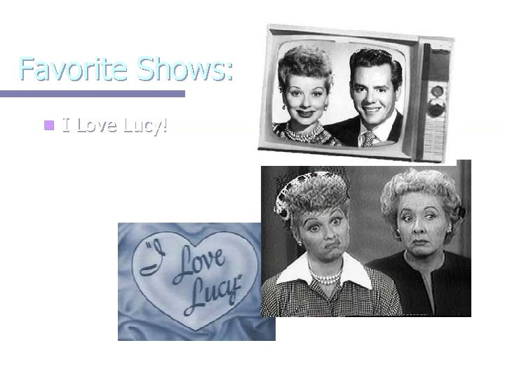 Favorite Shows: n I Love Lucy! 