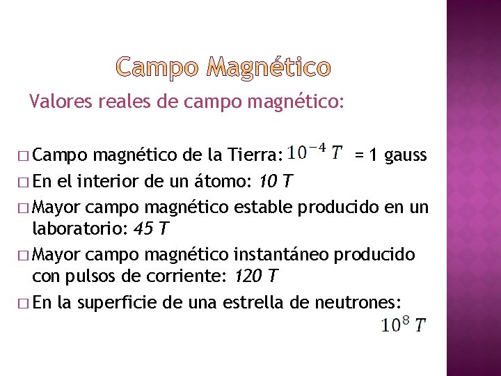 Valores reales de campo magnético: � Campo magnético de la Tierra: = 1 gauss