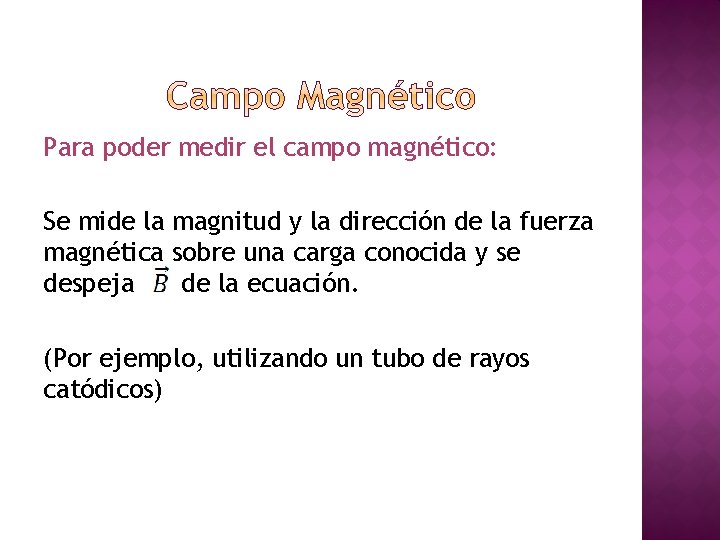 Para poder medir el campo magnético: Se mide la magnitud y la dirección de