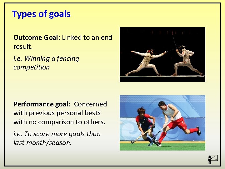 Types of goals Outcome Goal: Linked to an end result. i. e. Winning a