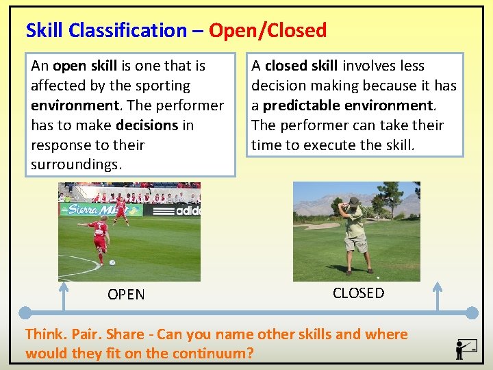 Skill Classification – Open/Closed An open skill is one that is affected by the