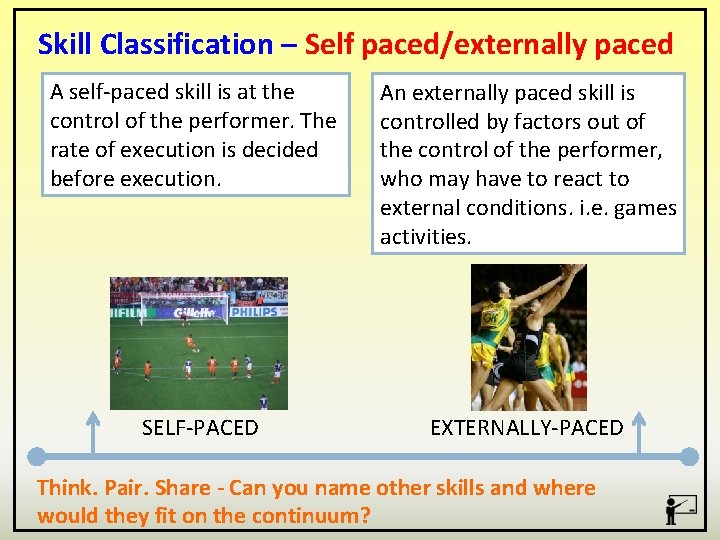 Skill Classification – Self paced/externally paced A self-paced skill is at the control of